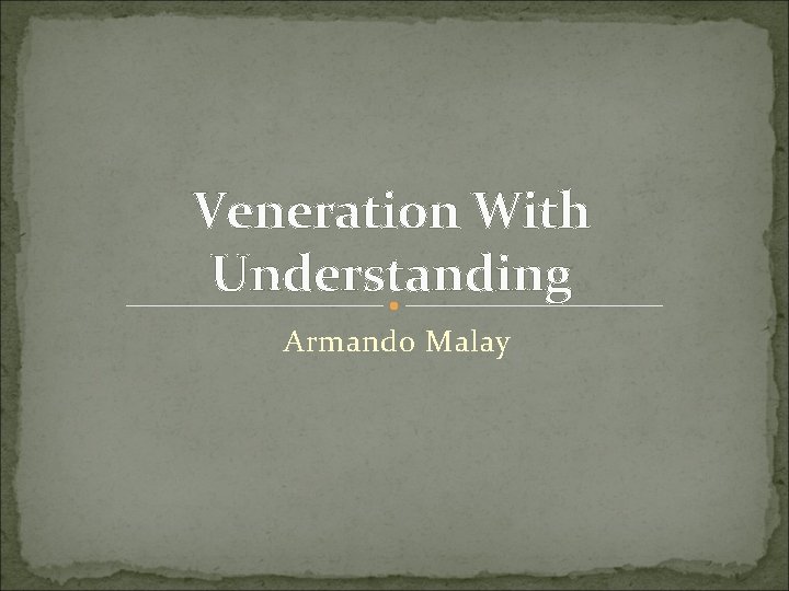 Veneration With Understanding Armando Malay 