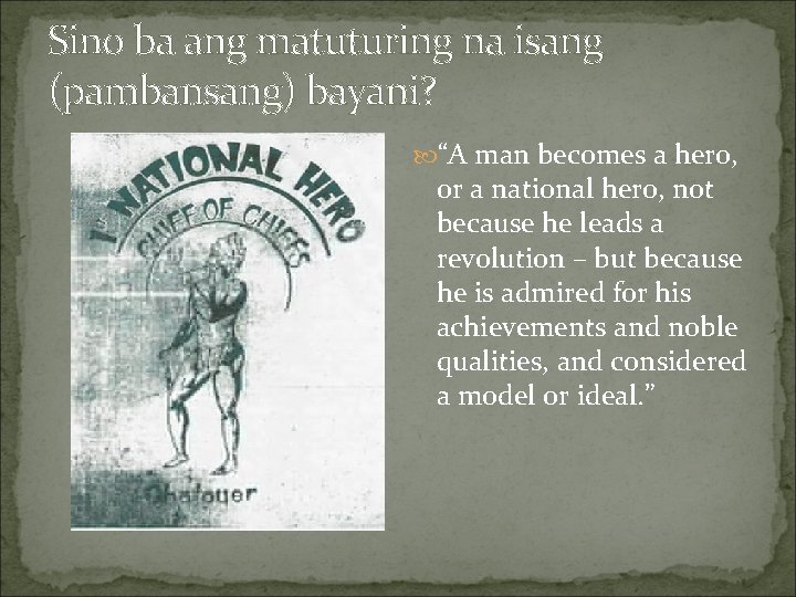 Sino ba ang matuturing na isang (pambansang) bayani? “A man becomes a hero, or