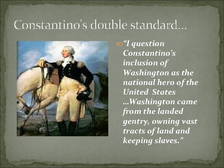 Constantino's double standard… “I question Constantino’s inclusion of Washington as the national hero of