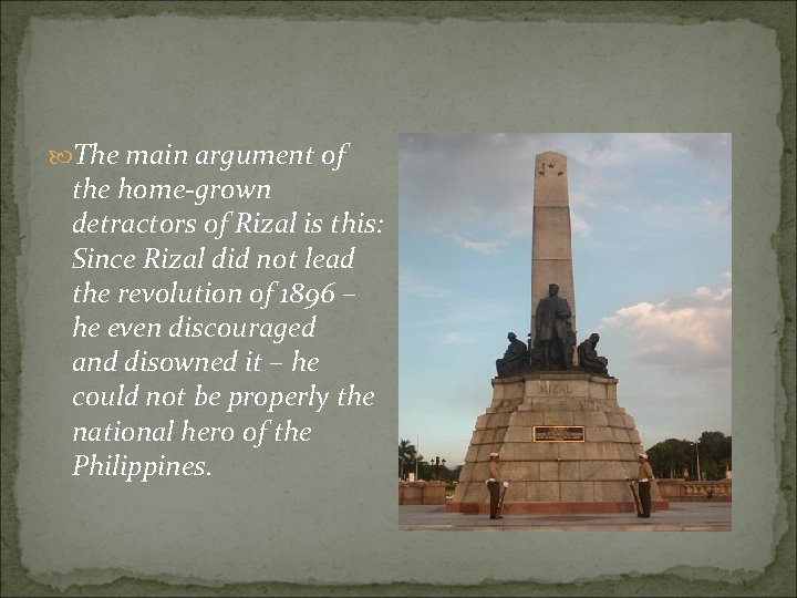 The main argument of the home-grown detractors of Rizal is this: Since Rizal