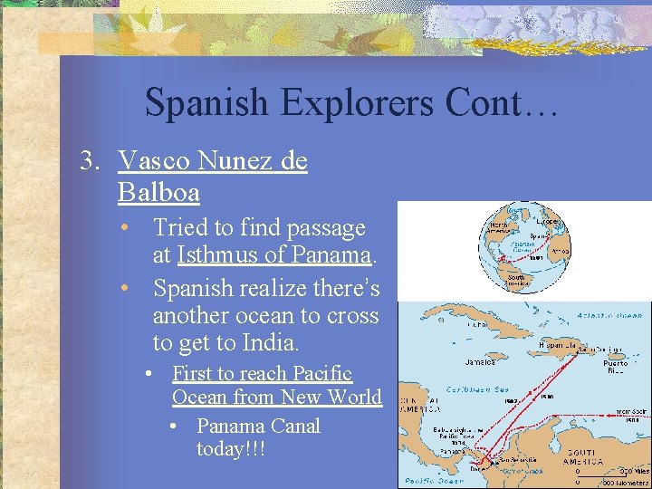 Spanish Explorers Cont… 3. Vasco Nunez de Balboa • Tried to find passage at