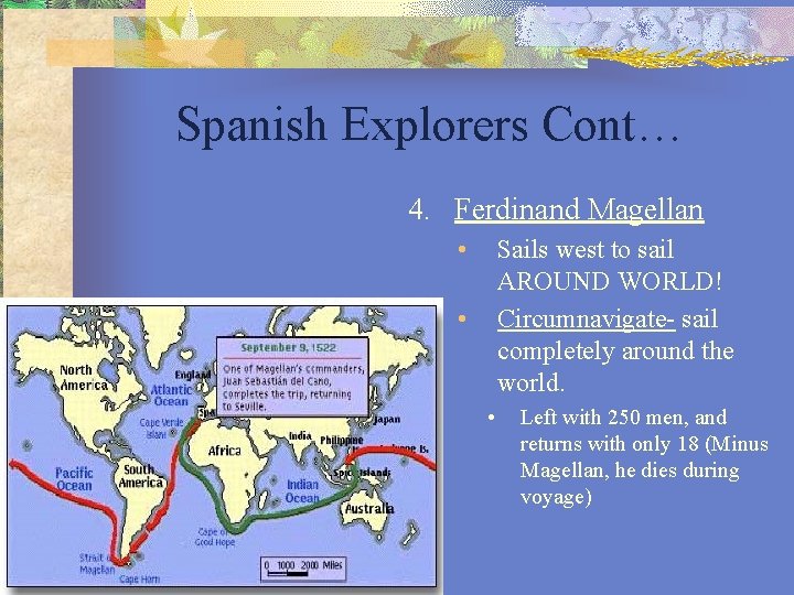 Spanish Explorers Cont… 4. Ferdinand Magellan • Sails west to sail AROUND WORLD! Circumnavigate-