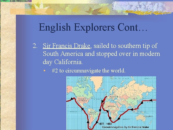 English Explorers Cont… 2. Sir Francis Drake, sailed to southern tip of South America