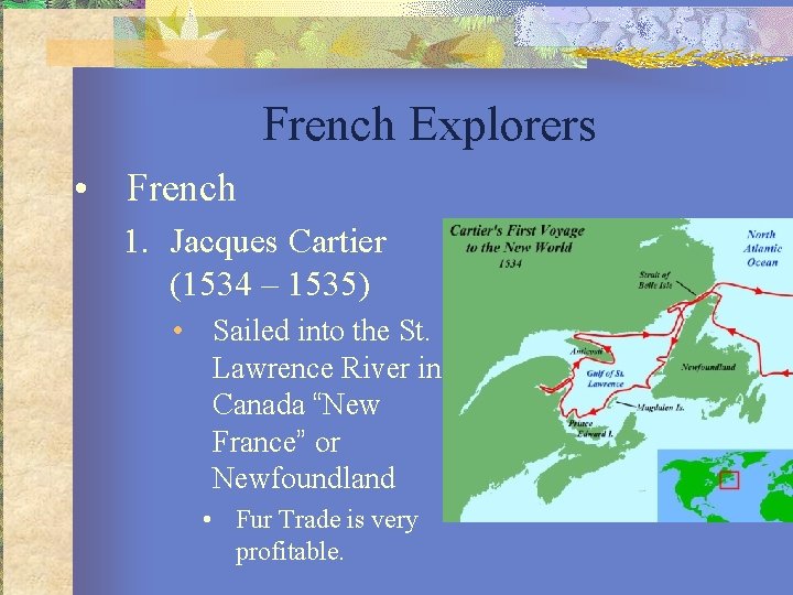 French Explorers • French 1. Jacques Cartier (1534 – 1535) • Sailed into the