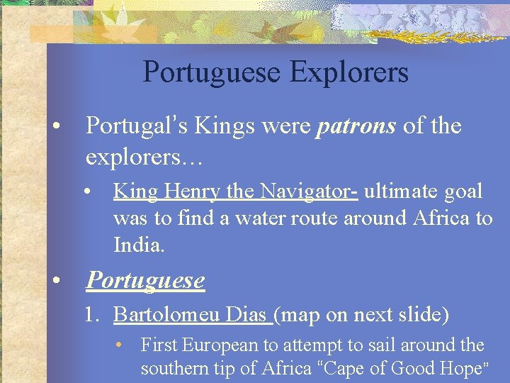 Portuguese Explorers • Portugal’s Kings were patrons of the explorers… • King Henry the