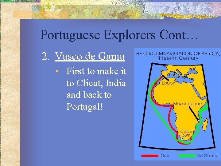 Portuguese Explorers Cont… 2. Vasco de Gama • First to make it to Clicut,