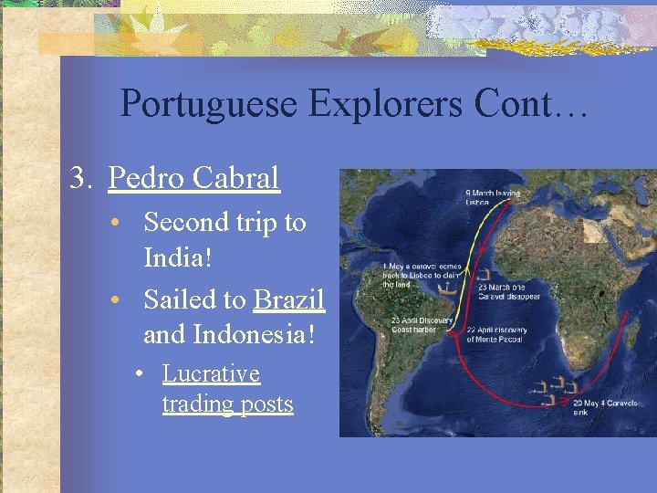 Portuguese Explorers Cont… 3. Pedro Cabral • Second trip to India! • Sailed to