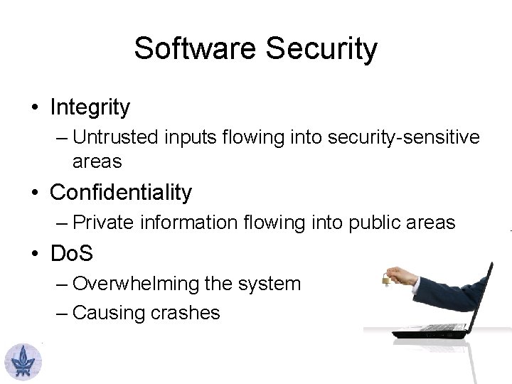 Software Security • Integrity – Untrusted inputs flowing into security-sensitive areas • Confidentiality –