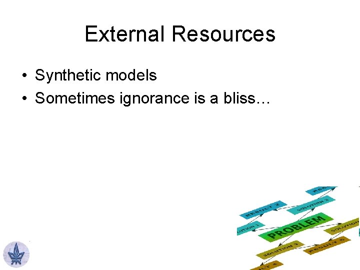 External Resources • Synthetic models • Sometimes ignorance is a bliss… 
