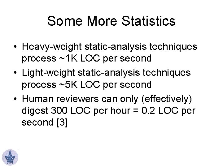 Some More Statistics • Heavy-weight static-analysis techniques process ~1 K LOC per second •