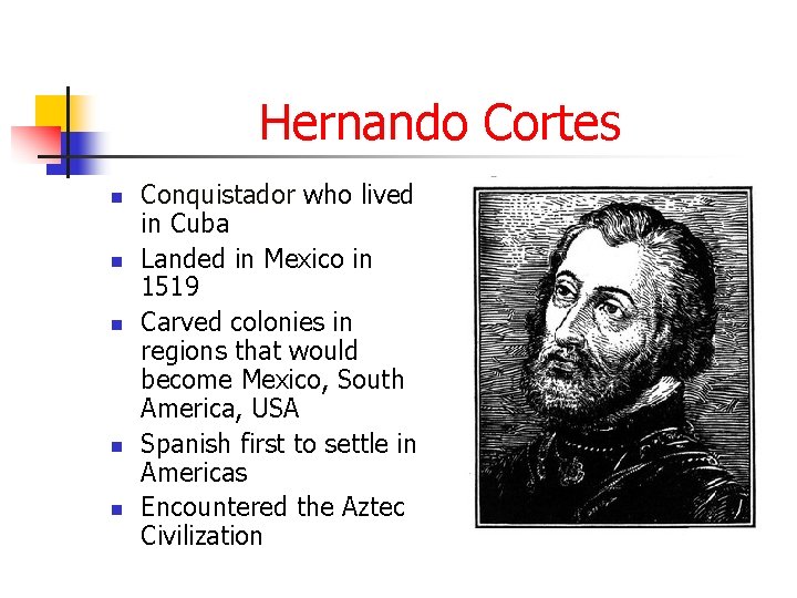 Hernando Cortes n n n Conquistador who lived in Cuba Landed in Mexico in