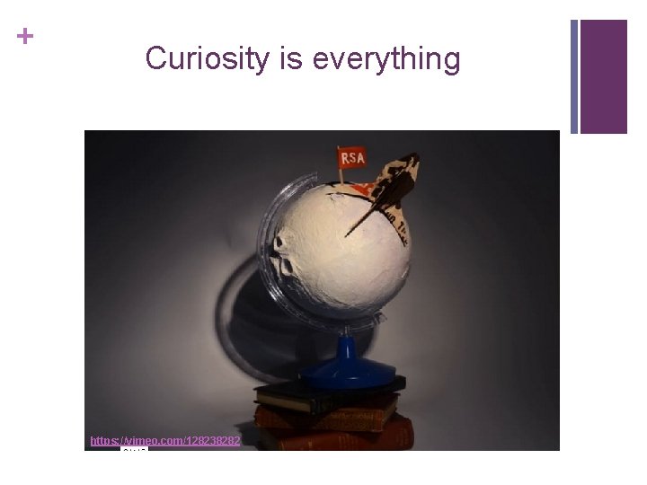 + Curiosity is everything https: //vimeo. com/128238282 