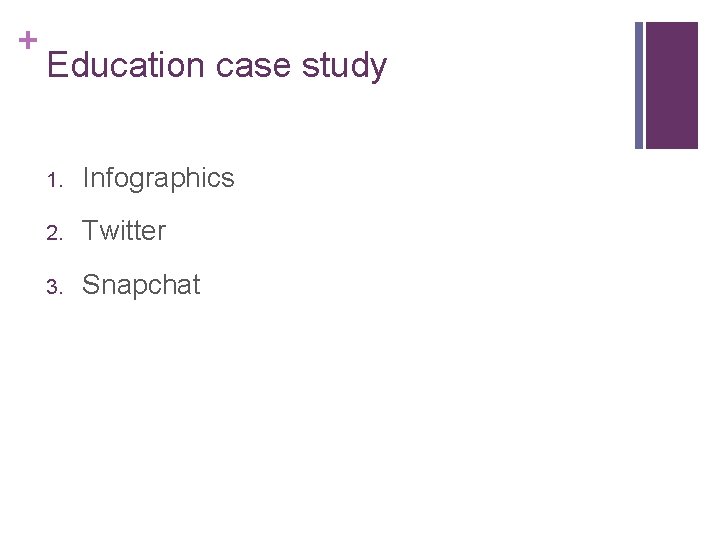+ Education case study 1. Infographics 2. Twitter 3. Snapchat 