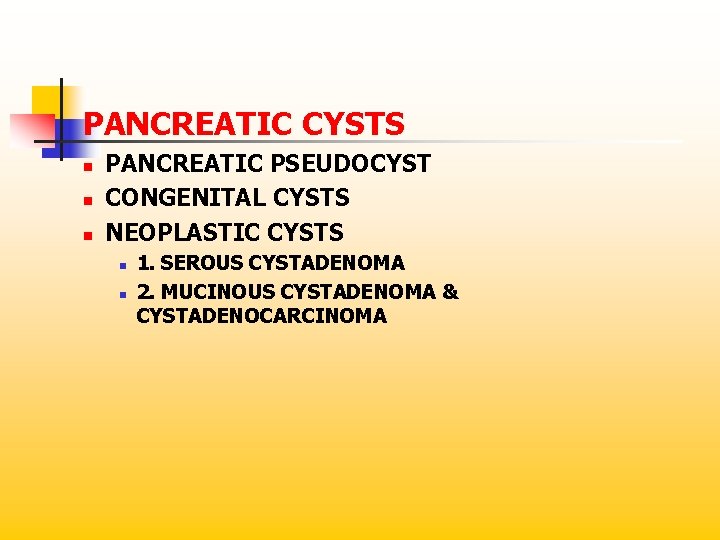 PANCREATIC CYSTS n n n PANCREATIC PSEUDOCYST CONGENITAL CYSTS NEOPLASTIC CYSTS n n 1.