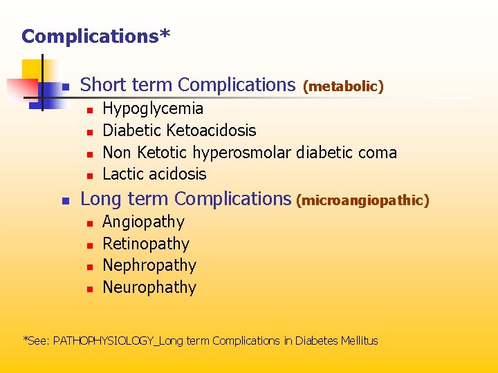 Complications* n Short term Complications n n n (metabolic) Hypoglycemia Diabetic Ketoacidosis Non Ketotic