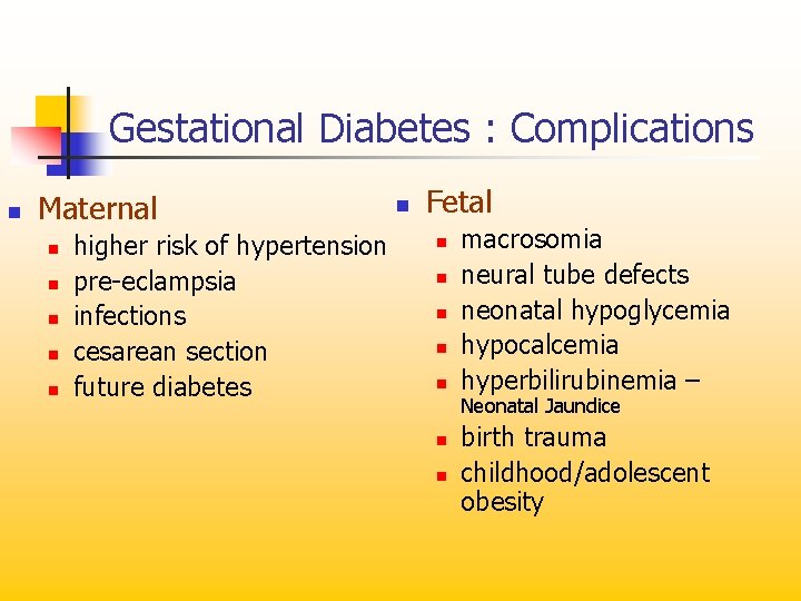 Gestational Diabetes : Complications n Maternal n n n higher risk of hypertension pre-eclampsia