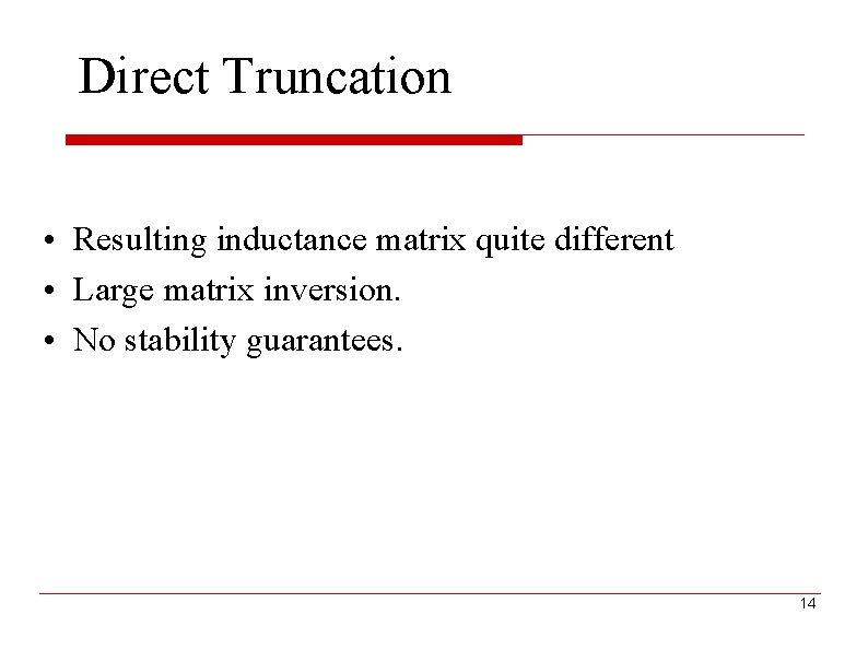 Direct Truncation • Resulting inductance matrix quite different • Large matrix inversion. • No
