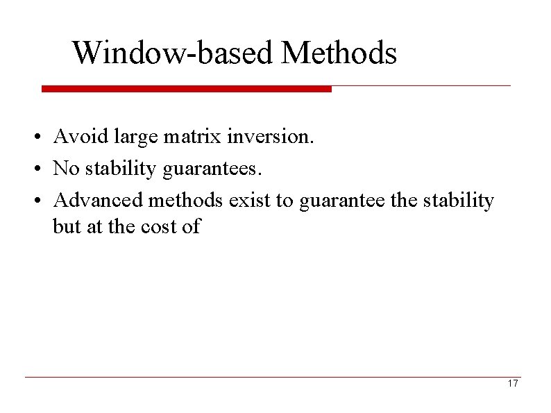 Window-based Methods • Avoid large matrix inversion. • No stability guarantees. • Advanced methods