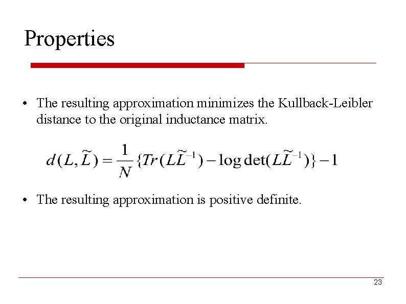 Properties • The resulting approximation minimizes the Kullback-Leibler distance to the original inductance matrix.