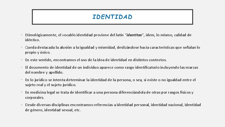 IDENTIDAD • Etimológicamente, el vocablo identidad proviene del latín “identitas”, ídem, lo mismo, calidad