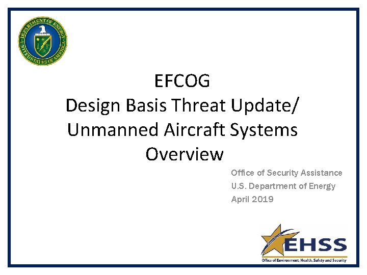 EFCOG Design Basis Threat Update/ Unmanned Aircraft Systems Overview Office of Security Assistance U.