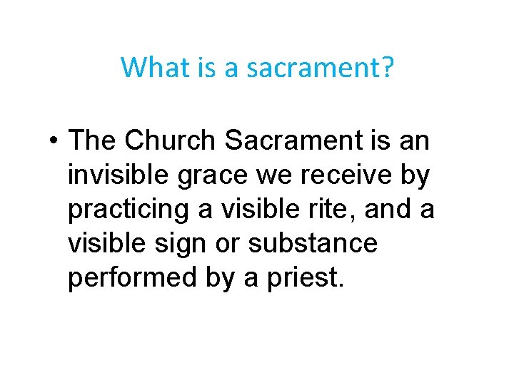 What is a sacrament? • The Church Sacrament is an invisible grace we receive