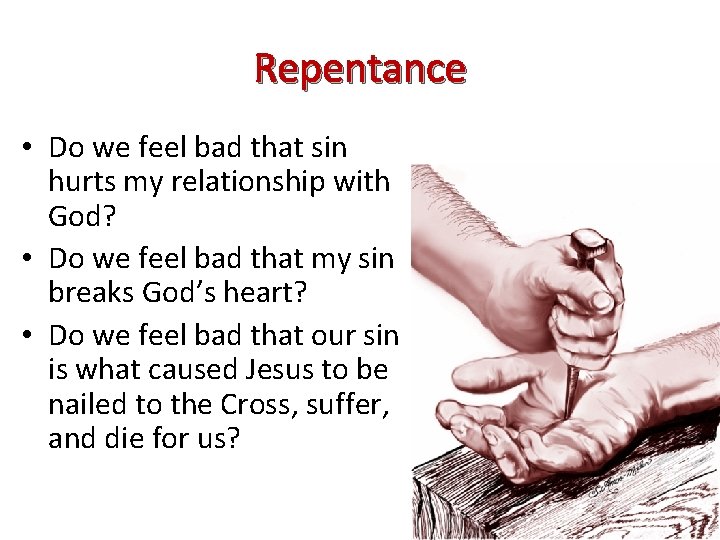 Repentance • Do we feel bad that sin hurts my relationship with God? •