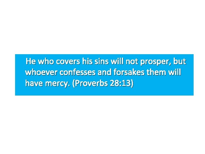 He who covers his sins will not prosper, but whoever confesses and forsakes them