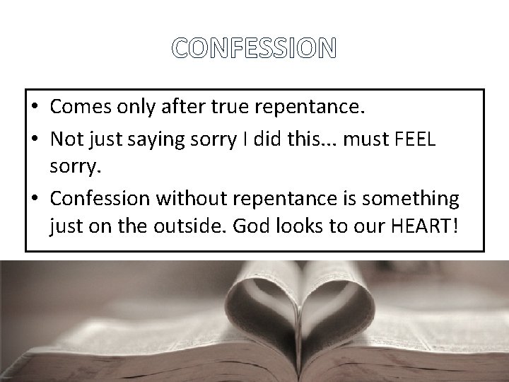 CONFESSION • Comes only after true repentance. • Not just saying sorry I did