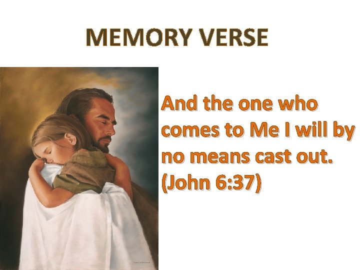 MEMORY VERSE And the one who comes to Me I will by no means