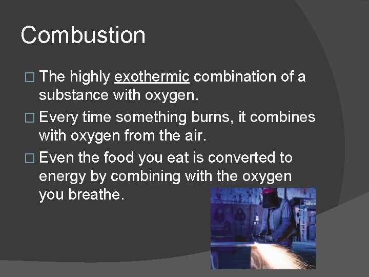 Combustion � The highly exothermic combination of a substance with oxygen. � Every time
