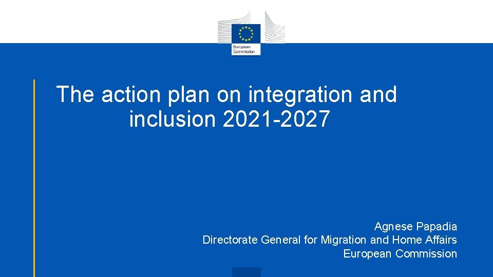 The action plan on integration and inclusion 2021 -2027 Agnese Papadia Directorate General for