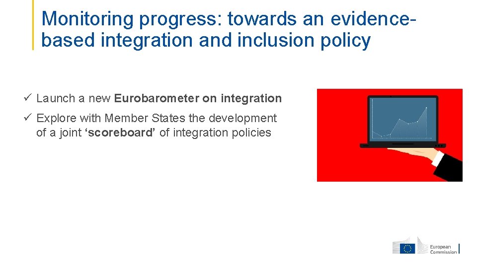 Monitoring progress: towards an evidencebased integration and inclusion policy ü Launch a new Eurobarometer