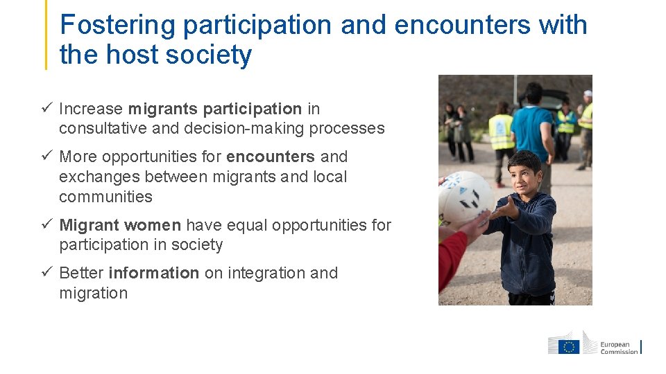 Fostering participation and encounters with the host society ü Increase migrants participation in consultative