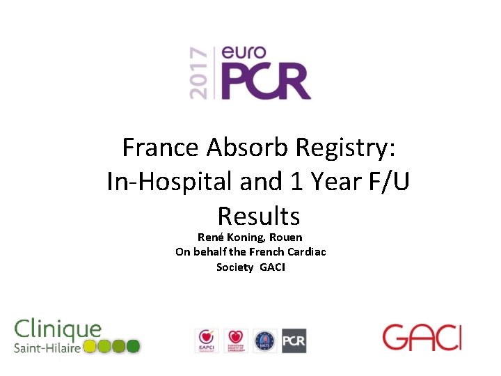 France Absorb Registry: In-Hospital and 1 Year F/U Results René Koning, Rouen On behalf