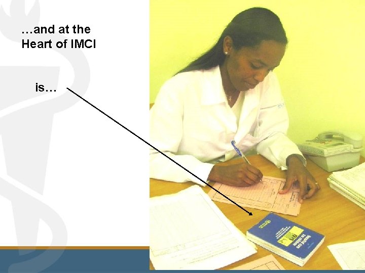 …and at the Heart of IMCI is… 