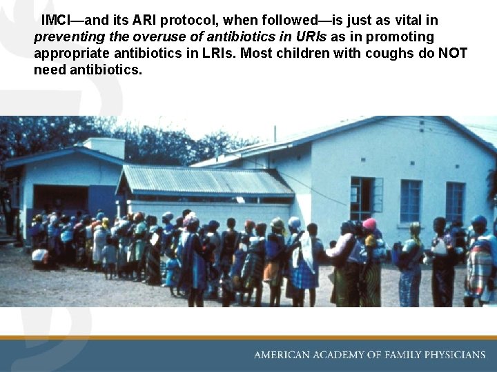 IMCI—and its ARI protocol, when followed—is just as vital in preventing the overuse of