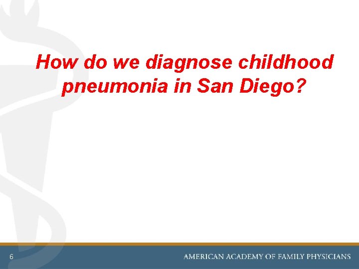 How do we diagnose childhood pneumonia in San Diego? 6 
