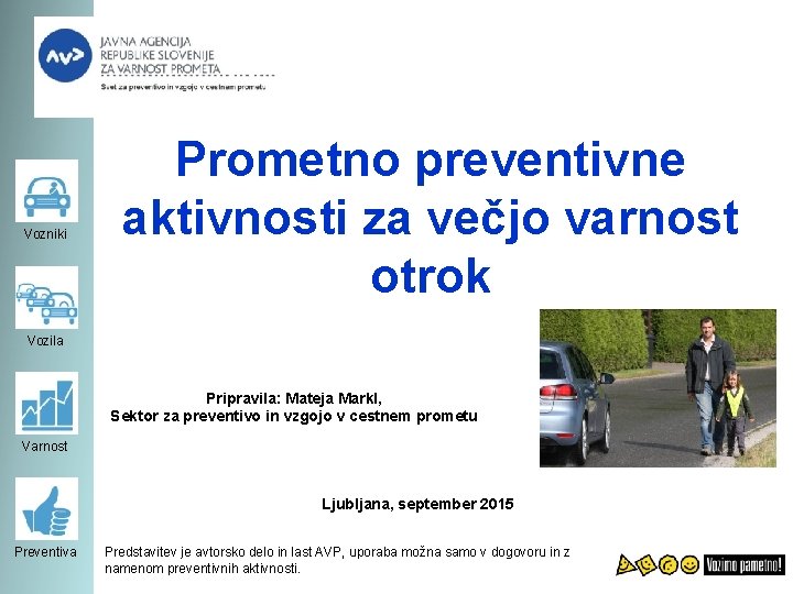 Vozniki Prometno preventivne aktivnosti za večjo varnost otrok Vozila Pripravila: Mateja Markl, Sektor za