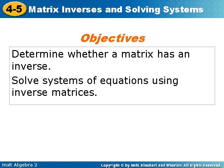 4 -5 Matrix Inverses and Solving Systems Objectives Determine whether a matrix has an