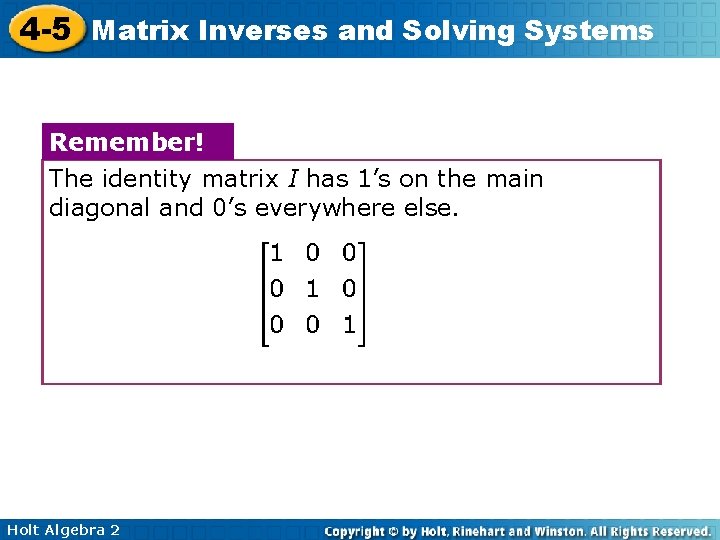 4 -5 Matrix Inverses and Solving Systems Remember! The identity matrix I has 1’s