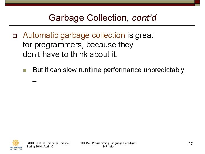 Garbage Collection, cont’d o Automatic garbage collection is great for programmers, because they don’t