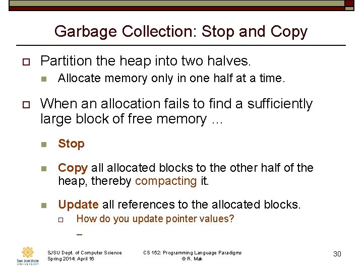 Garbage Collection: Stop and Copy o Partition the heap into two halves. n o