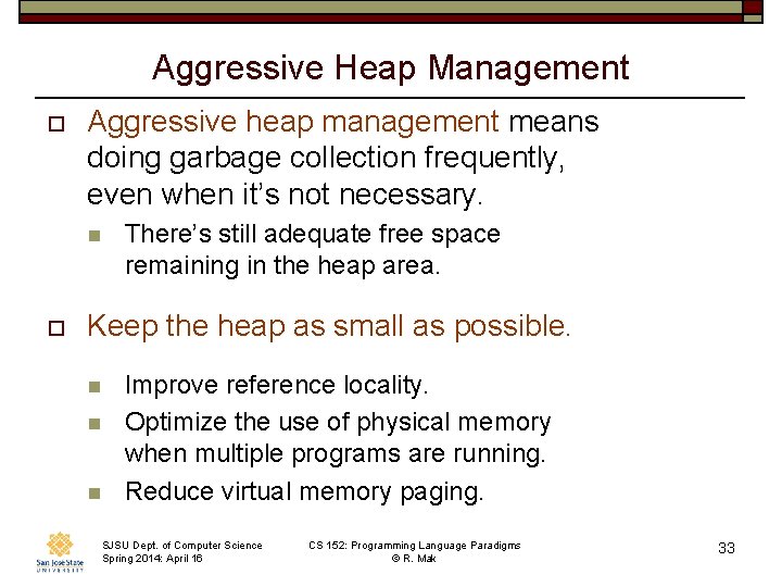 Aggressive Heap Management o Aggressive heap management means doing garbage collection frequently, even when