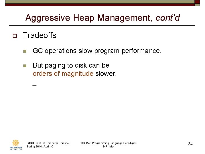 Aggressive Heap Management, cont’d o Tradeoffs n GC operations slow program performance. n But