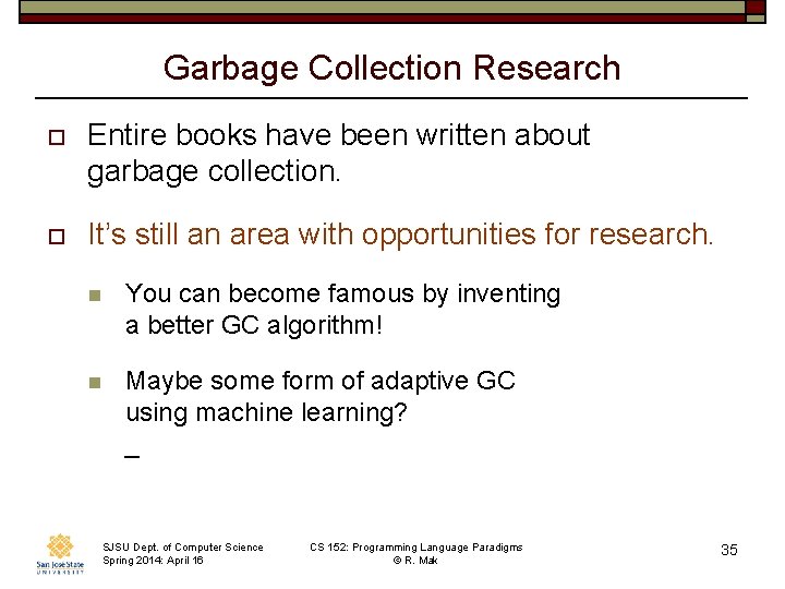 Garbage Collection Research o Entire books have been written about garbage collection. o It’s