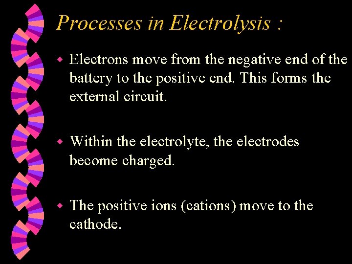 Processes in Electrolysis : w Electrons move from the negative end of the battery