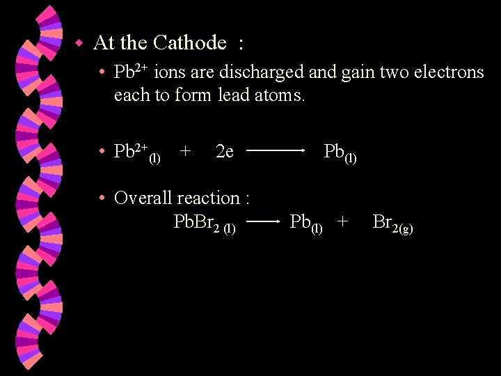 w At the Cathode : • Pb 2+ ions are discharged and gain two