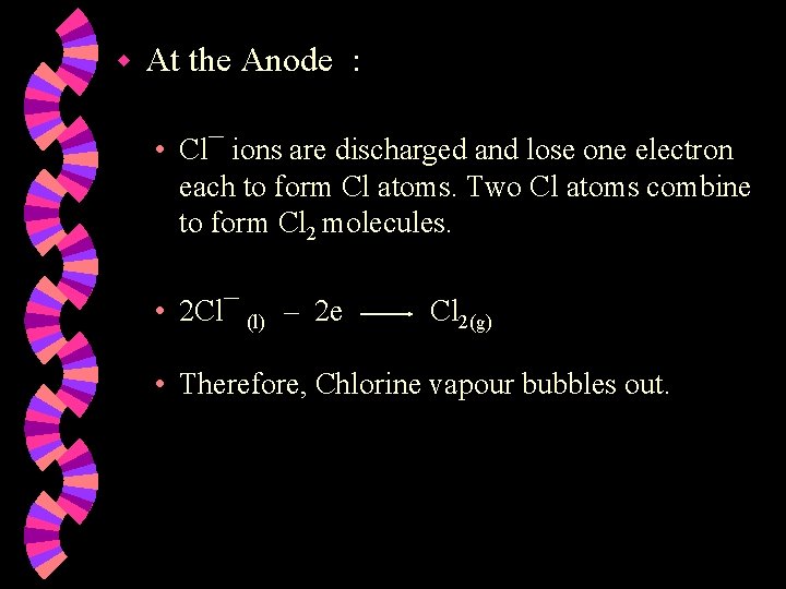 w At the Anode : • Cl¯ ions are discharged and lose one electron