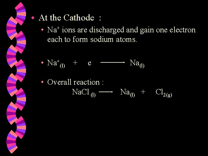 w At the Cathode : • Na+ ions are discharged and gain one electron
